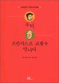 루터, 프란치스코 교황을 만나다 / 바오로딸