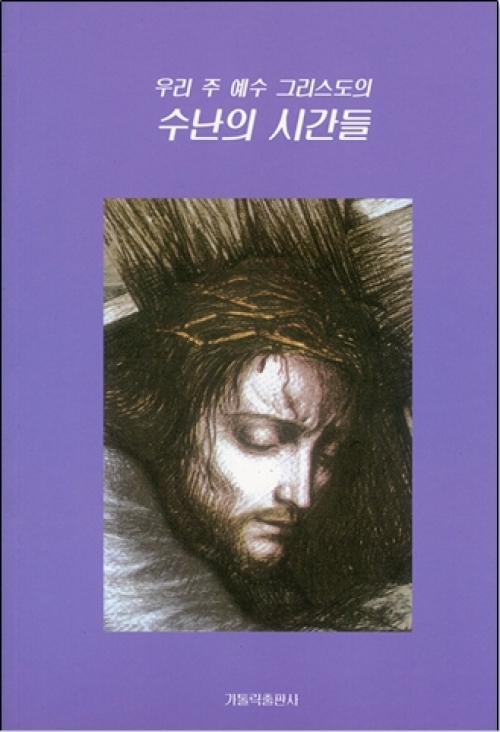 우리 주 예수 그리스도의 수난의 시간들 / 하느님의뜻영성연구회한국본부